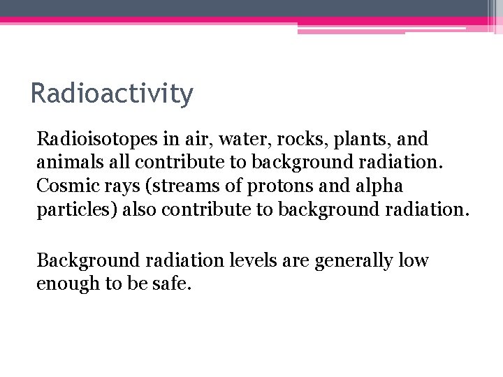 Radioactivity Radioisotopes in air, water, rocks, plants, and animals all contribute to background radiation.