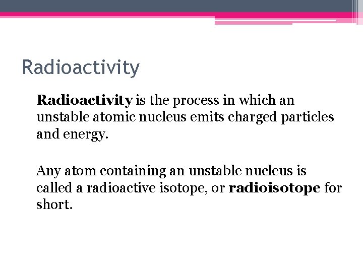 Radioactivity is the process in which an unstable atomic nucleus emits charged particles and
