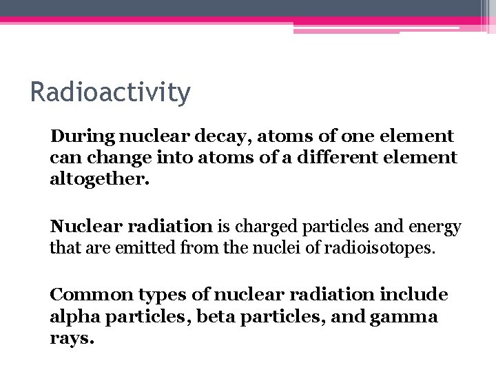 Radioactivity During nuclear decay, atoms of one element can change into atoms of a