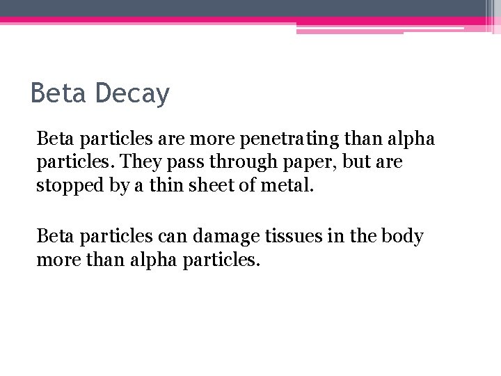 Beta Decay Beta particles are more penetrating than alpha particles. They pass through paper,
