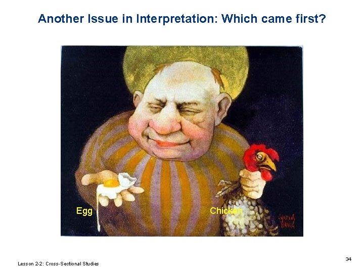 Another Issue in Interpretation: Which came first? Egg Lesson 2 -2: Cross-Sectional Studies Chicken Another Issue in Interpretation: Which came first? Egg Lesson 2 -2: Cross-Sectional Studies Chicken
