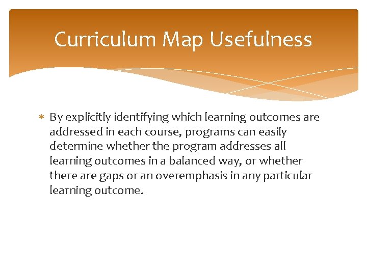 Curriculum Map Usefulness By explicitly identifying which learning outcomes are addressed in each course,
