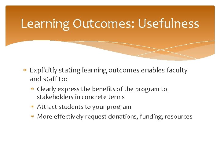 Learning Outcomes: Usefulness Explicitly stating learning outcomes enables faculty and staff to: Clearly express