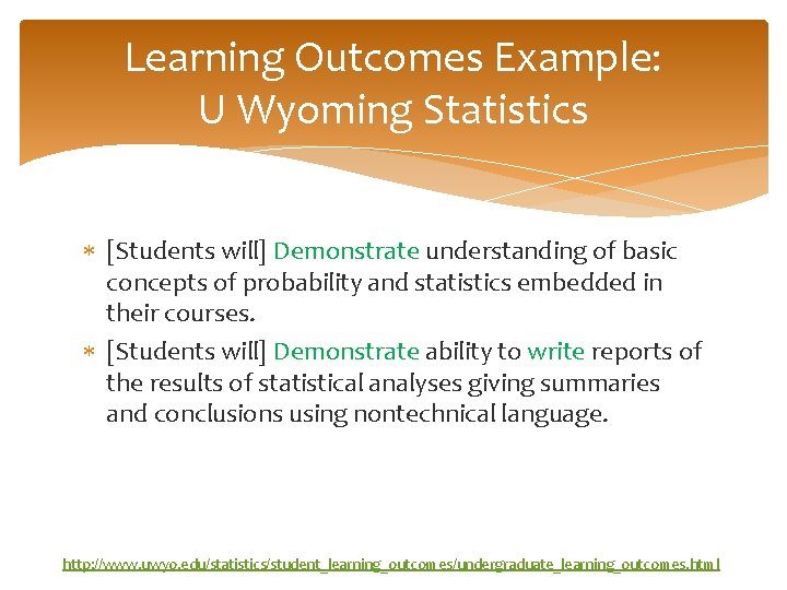 Learning Outcomes Example: U Wyoming Statistics [Students will] Demonstrate understanding of basic concepts of