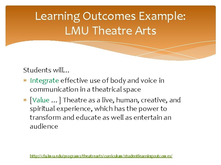 Learning Outcomes Example: LMU Theatre Arts Students will… Integrate effective use of body and