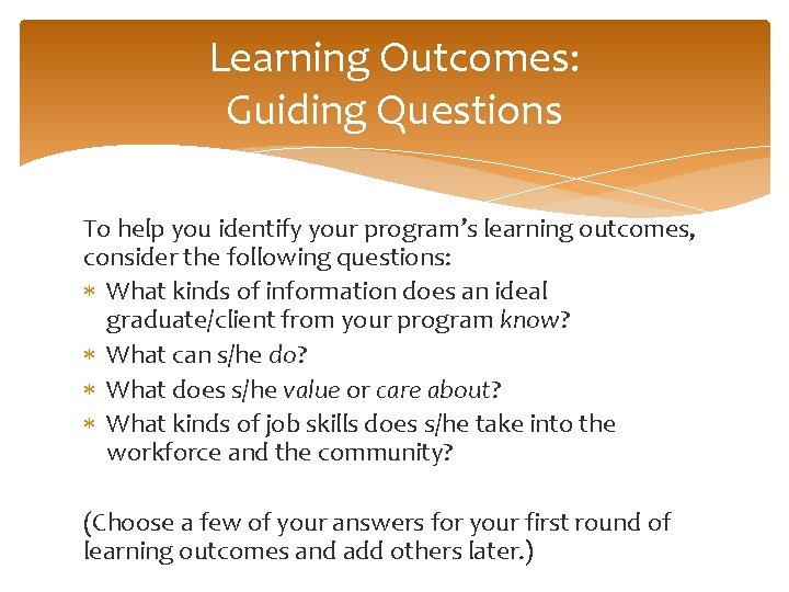 Learning Outcomes: Guiding Questions To help you identify your program’s learning outcomes, consider the