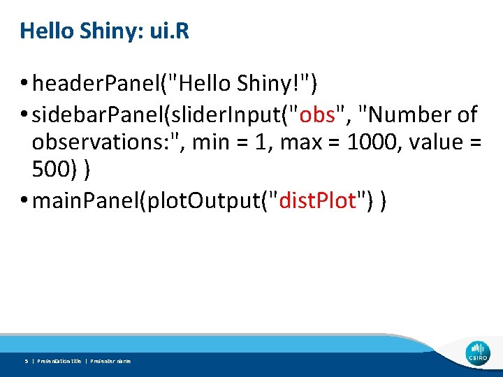 Hello Shiny: ui. R • header. Panel("Hello Shiny!") • sidebar. Panel(slider. Input("obs", "Number of