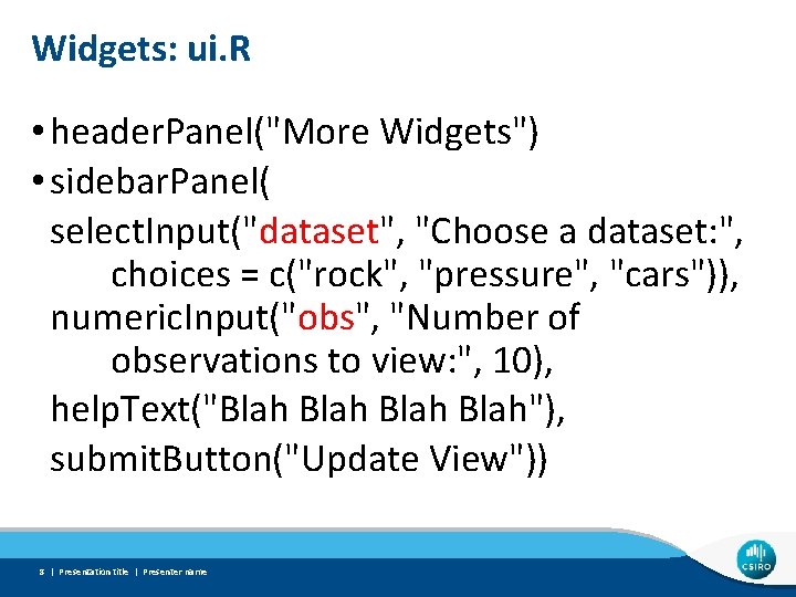 Widgets: ui. R • header. Panel("More Widgets") • sidebar. Panel( select. Input("dataset", "Choose a