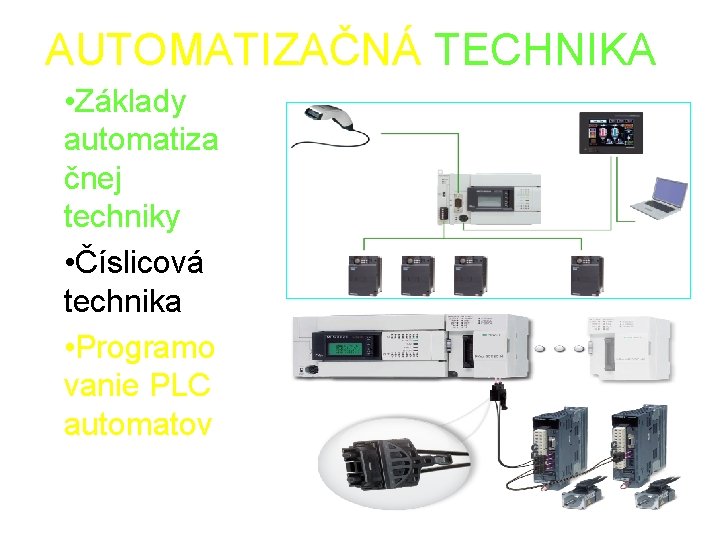 AUTOMATIZAČNÁ TECHNIKA • Základy automatiza čnej techniky • Číslicová technika • Programo vanie PLC