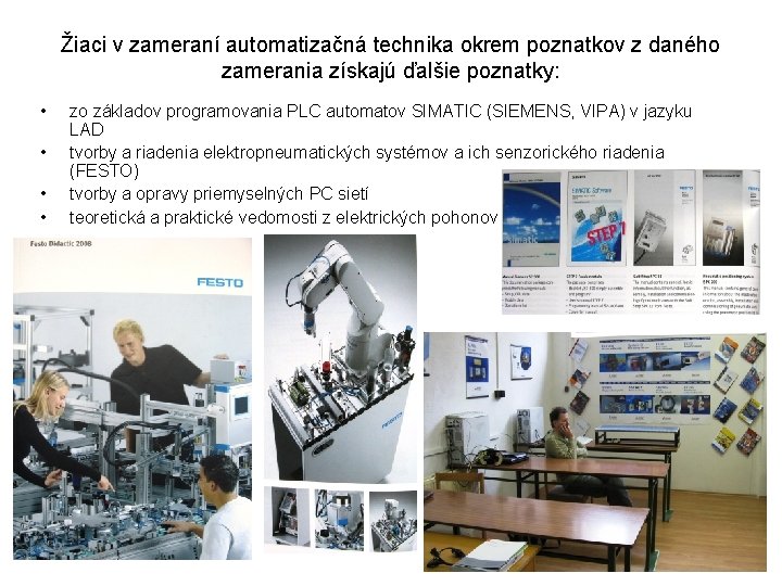 Žiaci v zameraní automatizačná technika okrem poznatkov z daného zamerania získajú ďalšie poznatky: •