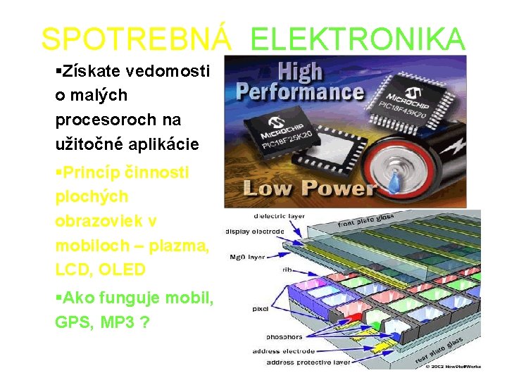 SPOTREBNÁ ELEKTRONIKA §Získate vedomosti o malých procesoroch na užitočné aplikácie §Princíp činnosti plochých obrazoviek