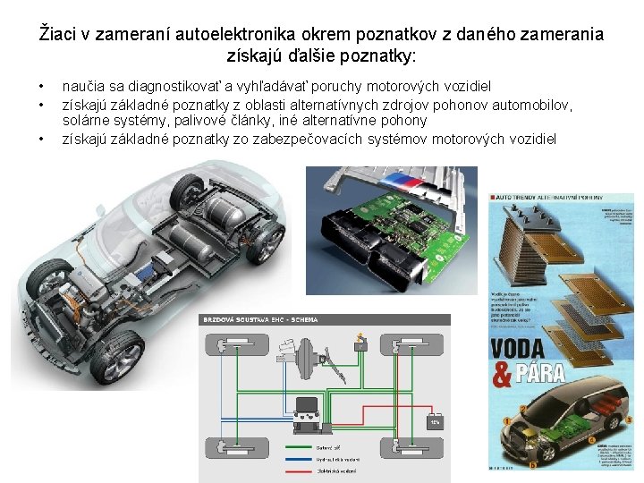 Žiaci v zameraní autoelektronika okrem poznatkov z daného zamerania získajú ďalšie poznatky: • •