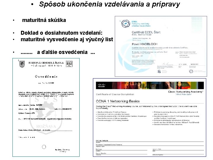  • Spôsob ukončenia vzdelávania a prípravy • maturitná skúška • • Doklad o