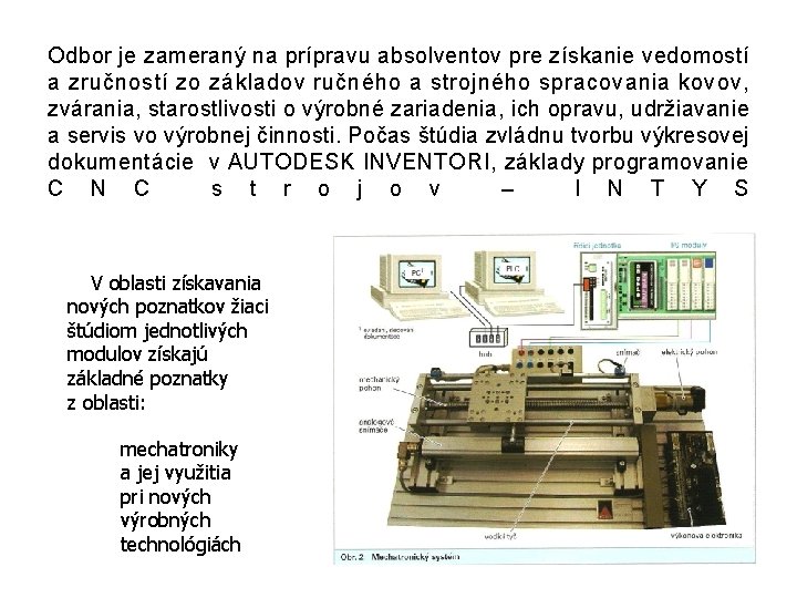 Odbor je zameraný na prípravu absolventov pre získanie vedomostí a zručností zo základov ručného