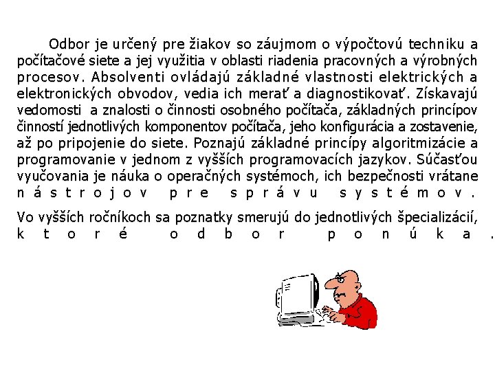 Odbor je určený pre žiakov so záujmom o výpočtovú techniku a počítačové siete a