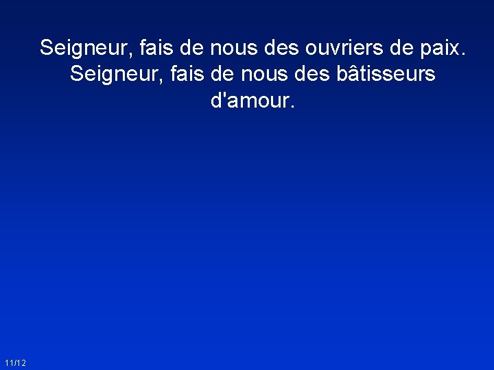 Seigneur, fais de nous des ouvriers de paix. Seigneur, fais de nous des bâtisseurs