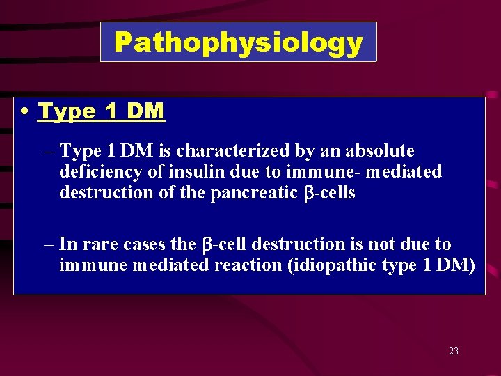 Pathophysiology • Type 1 DM – Type 1 DM is characterized by an absolute