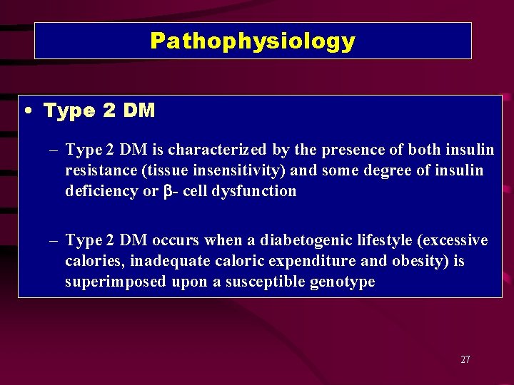 Pathophysiology • Type 2 DM – Type 2 DM is characterized by the presence