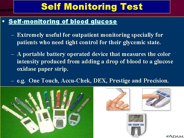 Self Monitoring Test • Self-monitoring of blood glucose – Extremely useful for outpatient monitoring