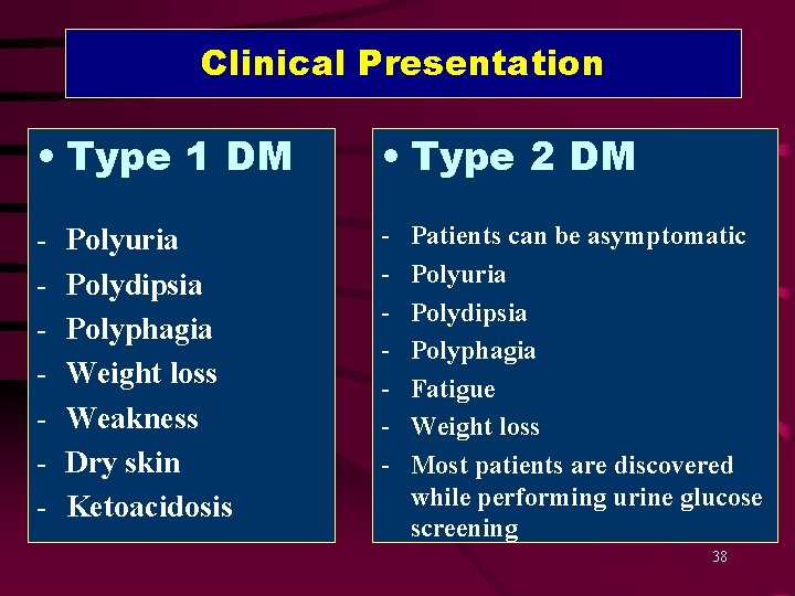 Clinical Presentation • Type 1 DM • Type 2 DM - - Polyuria Polydipsia