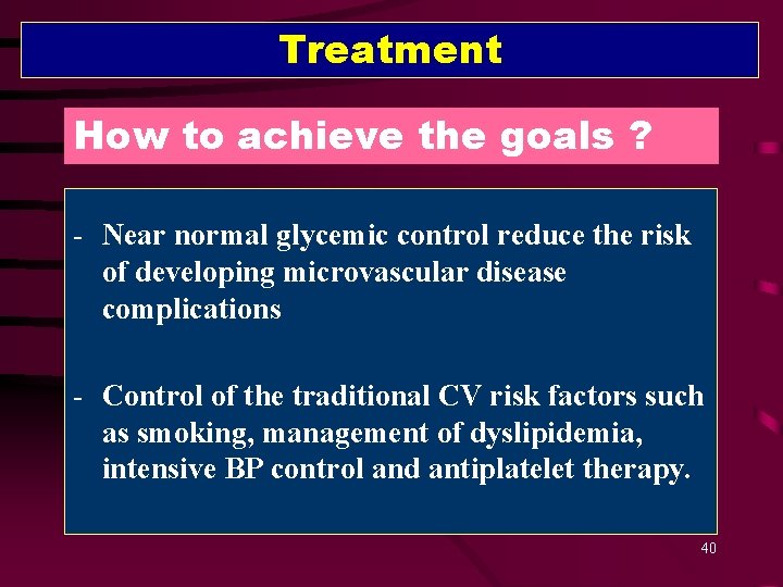 Treatment How to achieve the goals ? - Near normal glycemic control reduce the