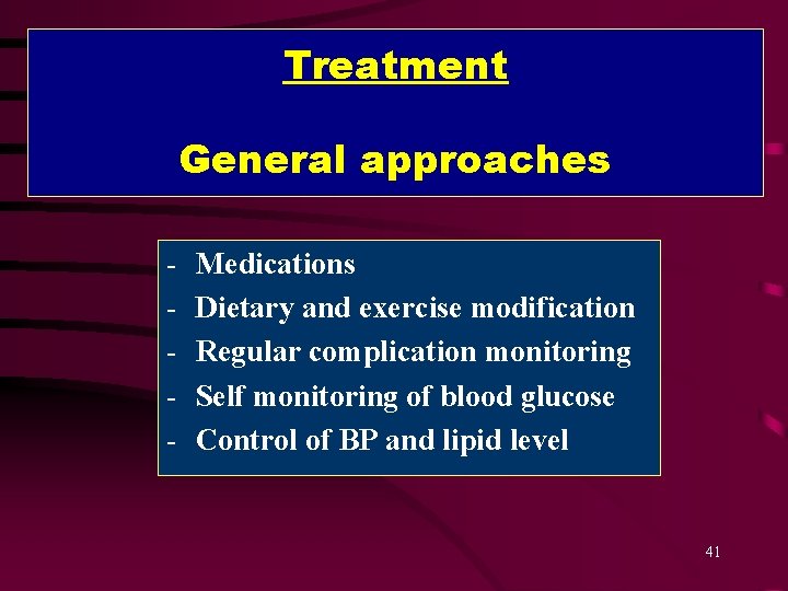 Treatment General approaches - Medications Dietary and exercise modification Regular complication monitoring Self monitoring