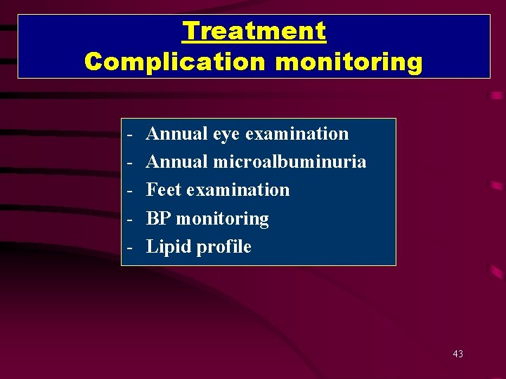 Treatment Complication monitoring - Annual eye examination Annual microalbuminuria Feet examination BP monitoring Lipid