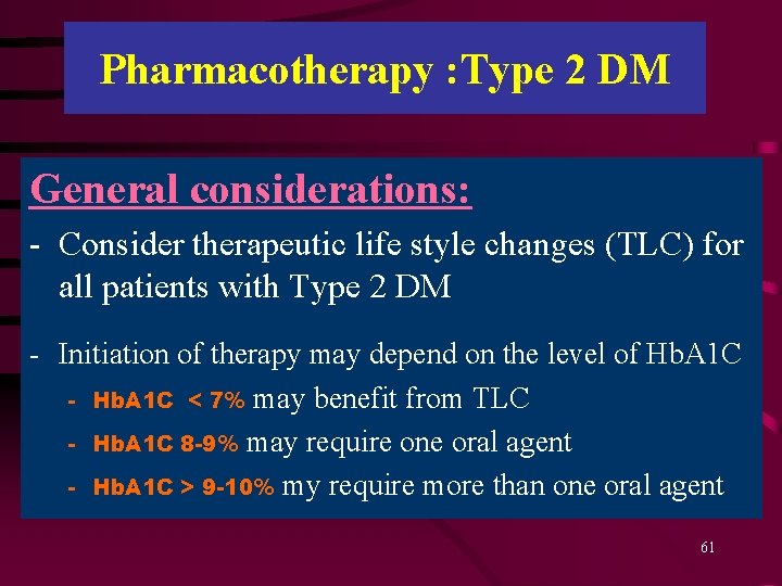 Pharmacotherapy : Type 2 DM General considerations: - Consider therapeutic life style changes (TLC)