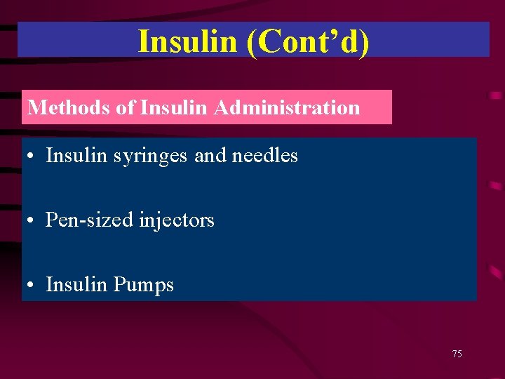 Insulin (Cont’d) Methods of Insulin Administration • Insulin syringes and needles • Pen-sized injectors