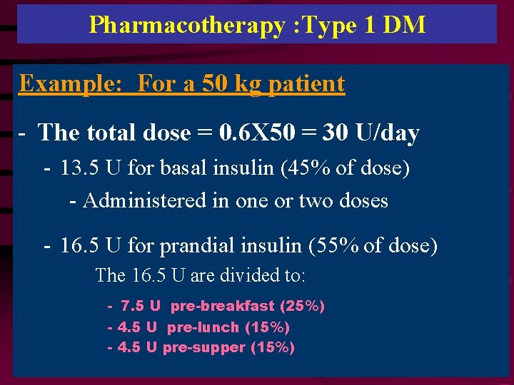 Pharmacotherapy : Type 1 DM Example: For a 50 kg patient - The total