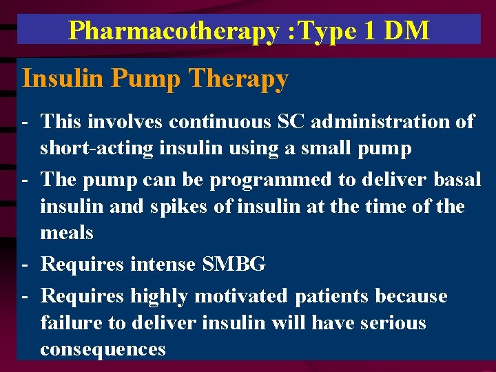 Pharmacotherapy : Type 1 DM Insulin Pump Therapy - This involves continuous SC administration