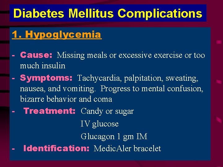 Diabetes Mellitus Complications 1. Hypoglycemia - Cause: Missing meals or excessive exercise or too