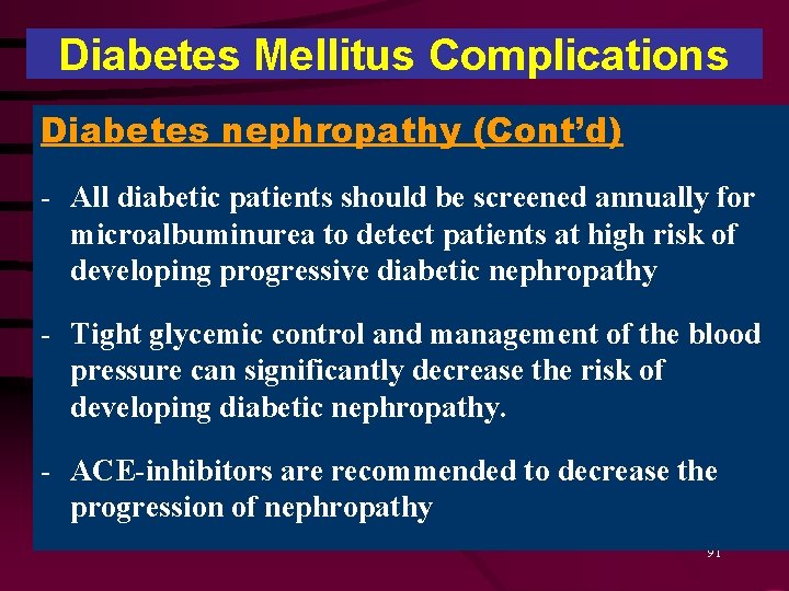 Diabetes Mellitus Complications Diabetes nephropathy (Cont’d) - All diabetic patients should be screened annually