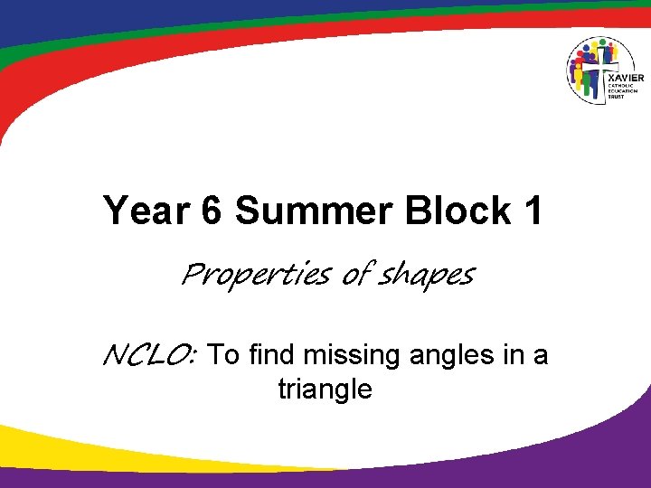 Year 6 Summer Block 1 Properties of shapes NCLO: To find missing angles in