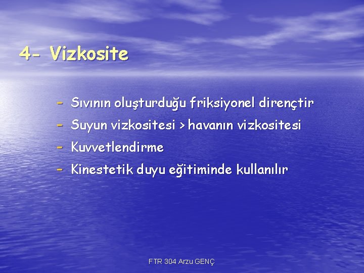4 - Vizkosite - Sıvının oluşturduğu friksiyonel dirençtir Suyun vizkositesi > havanın vizkositesi Kuvvetlendirme 4 - Vizkosite - Sıvının oluşturduğu friksiyonel dirençtir Suyun vizkositesi > havanın vizkositesi Kuvvetlendirme