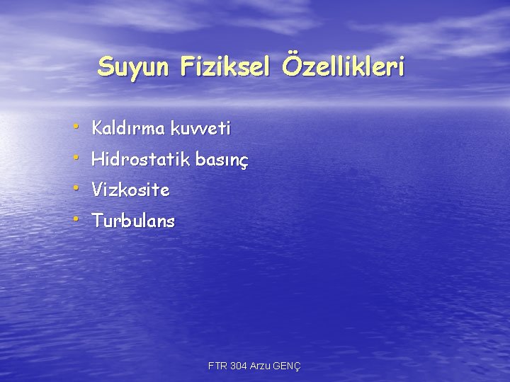 Suyun Fiziksel Özellikleri • • Kaldırma kuvveti Hidrostatik basınç Vizkosite Turbulans FTR 304 Arzu Suyun Fiziksel Özellikleri • • Kaldırma kuvveti Hidrostatik basınç Vizkosite Turbulans FTR 304 Arzu