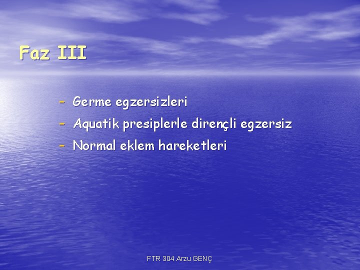Faz III - Germe egzersizleri Aquatik presiplerle dirençli egzersiz Normal eklem hareketleri FTR 304 Faz III - Germe egzersizleri Aquatik presiplerle dirençli egzersiz Normal eklem hareketleri FTR 304