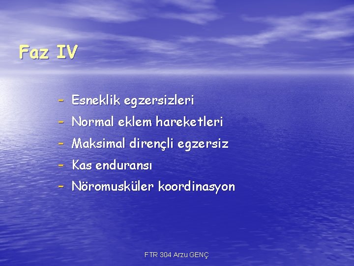 Faz IV - Esneklik egzersizleri Normal eklem hareketleri Maksimal dirençli egzersiz Kas enduransı Nöromusküler Faz IV - Esneklik egzersizleri Normal eklem hareketleri Maksimal dirençli egzersiz Kas enduransı Nöromusküler