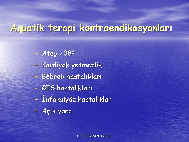 Aquatik terapi kontraendikasyonları - Ateş > 380 Kardiyak yetmezlik Böbrek hastalıkları GIS hastalıkları İnfeksiyöz Aquatik terapi kontraendikasyonları - Ateş > 380 Kardiyak yetmezlik Böbrek hastalıkları GIS hastalıkları İnfeksiyöz