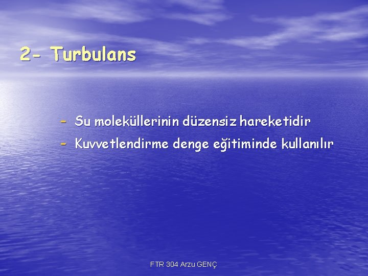 2 - Turbulans - Su moleküllerinin düzensiz hareketidir - Kuvvetlendirme denge eğitiminde kullanılır FTR 2 - Turbulans - Su moleküllerinin düzensiz hareketidir - Kuvvetlendirme denge eğitiminde kullanılır FTR
