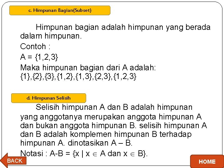 c. Himpunan Bagian(Subset) Himpunan bagian adalah himpunan yang berada dalam himpunan. Contoh : A