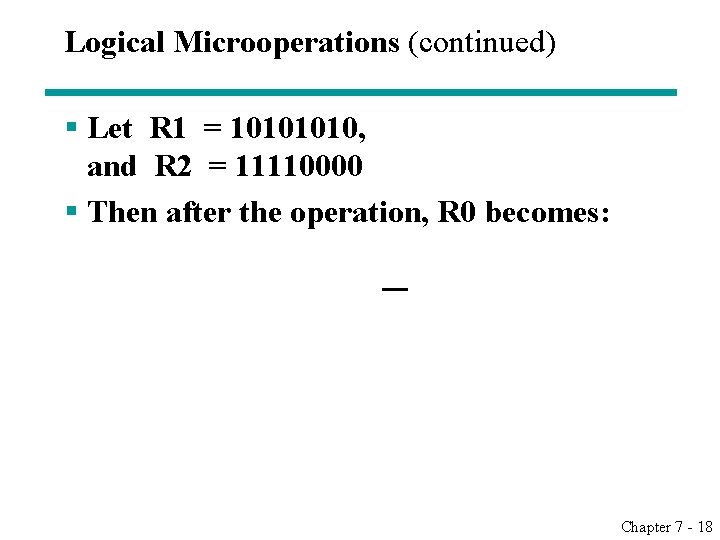 Logical Microoperations (continued) § Let R 1 = 1010, and R 2 = 11110000 Logical Microoperations (continued) § Let R 1 = 1010, and R 2 = 11110000