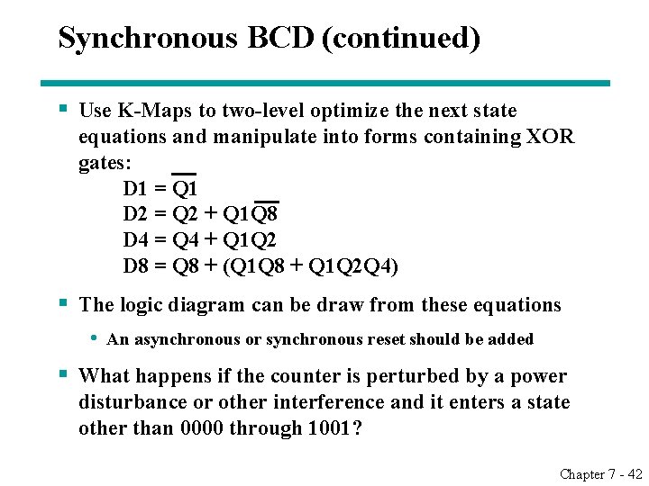 Synchronous BCD (continued) § Use K-Maps to two-level optimize the next state equations and Synchronous BCD (continued) § Use K-Maps to two-level optimize the next state equations and