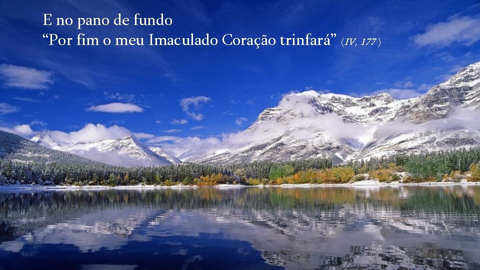 E no pano de fundo “Por fim o meu Imaculado Coração trinfará” (IV, 177 E no pano de fundo “Por fim o meu Imaculado Coração trinfará” (IV, 177