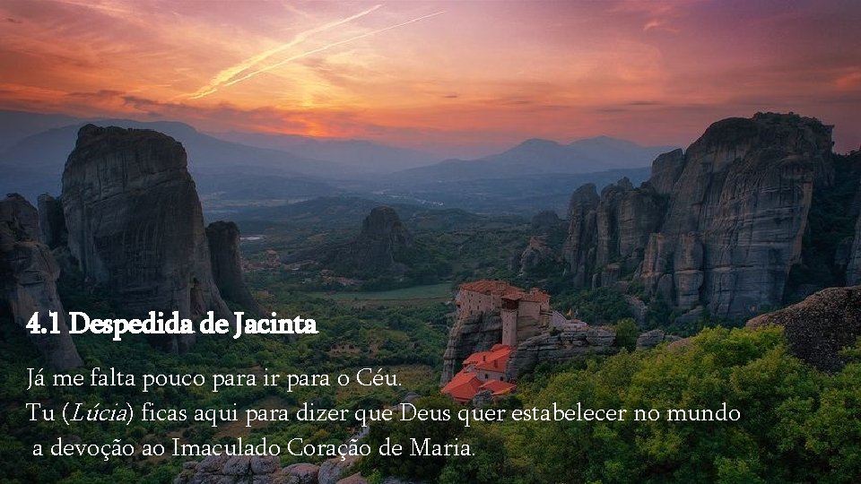 4. 1 Despedida de Jacinta Já me falta pouco para ir para o Céu. 4. 1 Despedida de Jacinta Já me falta pouco para ir para o Céu.