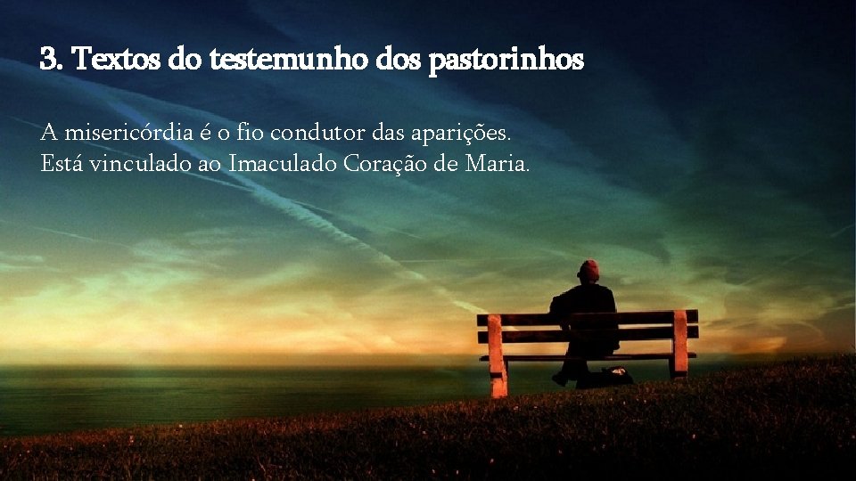3. Textos do testemunho dos pastorinhos A misericórdia é o fio condutor das aparições. 3. Textos do testemunho dos pastorinhos A misericórdia é o fio condutor das aparições.