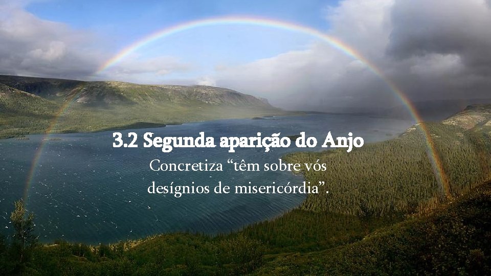 3. 2 Segunda aparição do Anjo Concretiza “têm sobre vós desígnios de misericórdia”. 3. 2 Segunda aparição do Anjo Concretiza “têm sobre vós desígnios de misericórdia”.