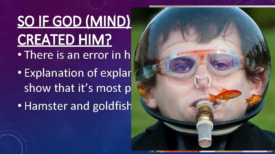 SO IF GOD (MIND) EXISTS, WHO CREATED HIM? • There is an error in