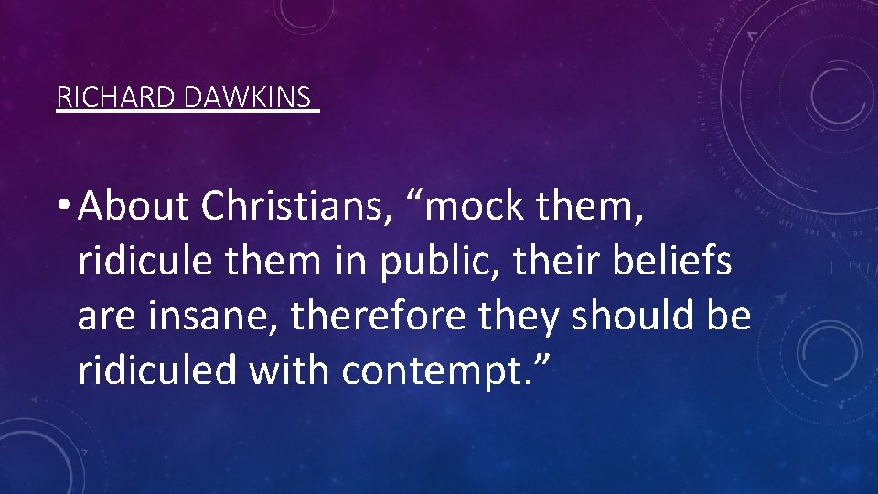 RICHARD DAWKINS • About Christians, “mock them, ridicule them in public, their beliefs are