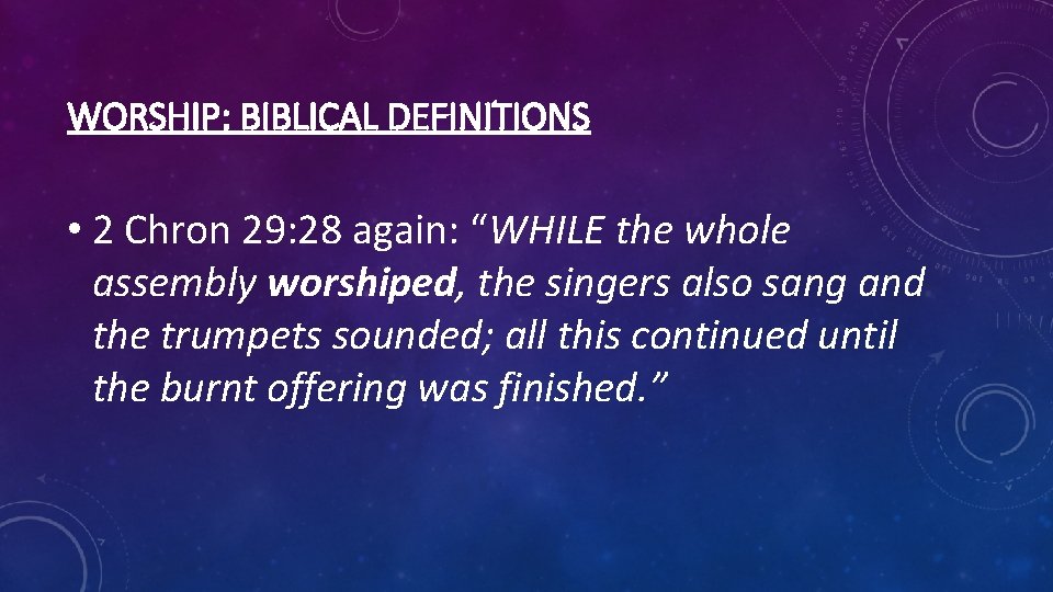 WORSHIP: BIBLICAL DEFINITIONS • 2 Chron 29: 28 again: “WHILE the whole assembly worshiped,